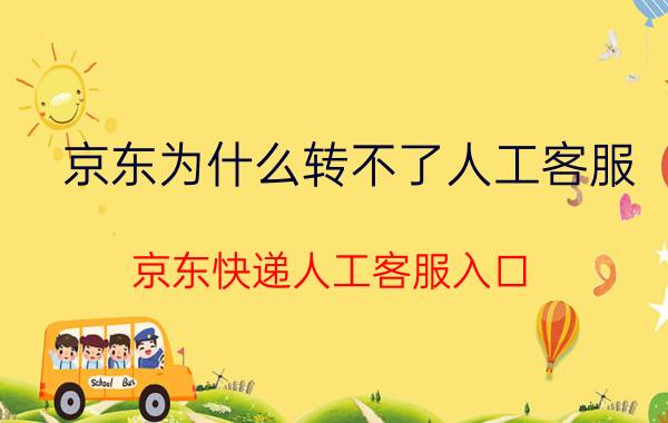 京东为什么转不了人工客服 京东快递人工客服入口？